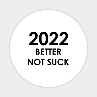 2022 Better Not Suck New Year's 2022 Magnet